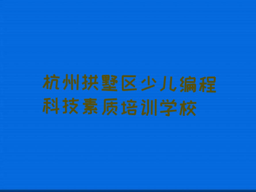 杭州拱墅区少儿编程科技素质培训学校