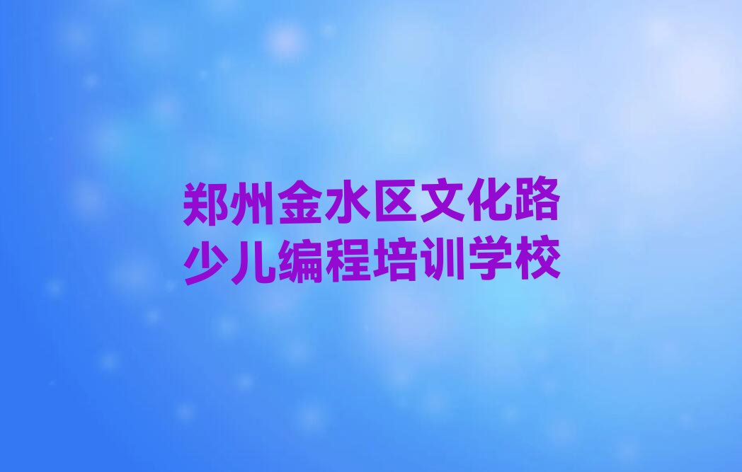 郑州金水区文化路少儿编程培训学校