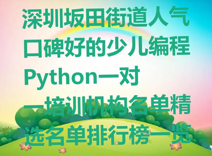十大深圳坂田街道人气口碑好的少儿编程Python一对一培训机构名单精选名单排行榜一览排行榜