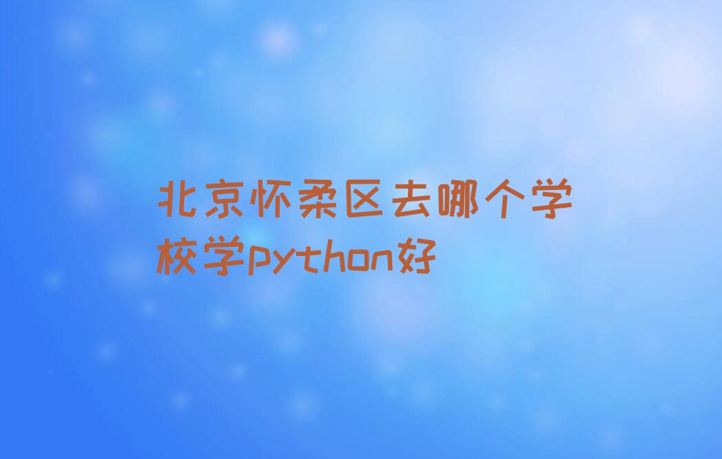 北京怀柔区庙城python培训学校