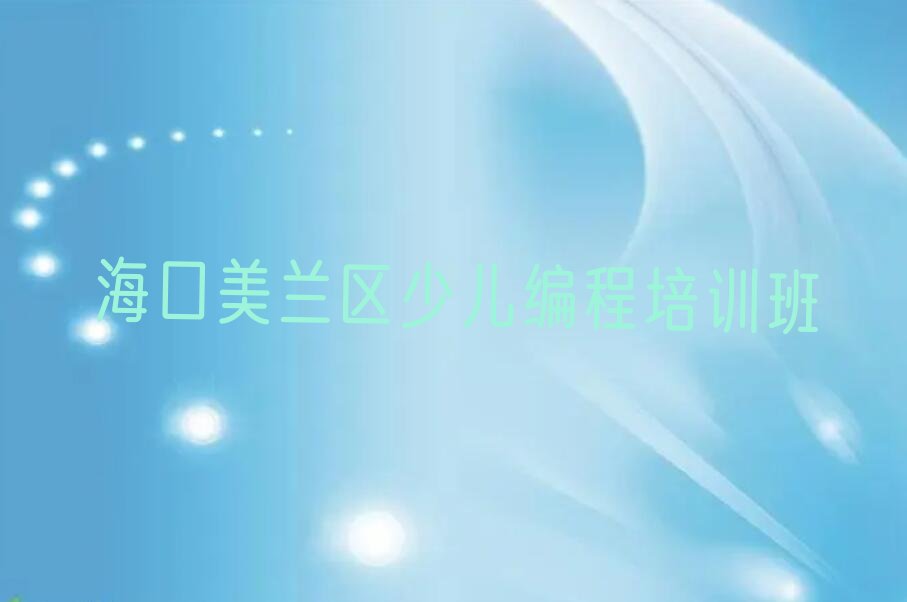 十大海口美兰区小学生编程一般学多久合适排行榜