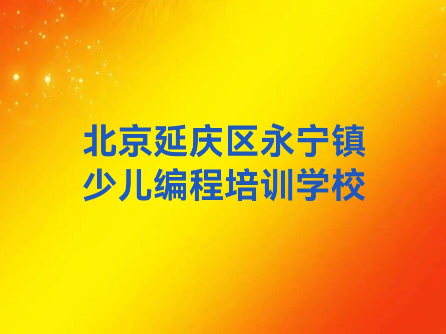 十大scratch趣味编程北京永宁镇scratch趣味编程培训班-北京永宁镇scratch趣味编程培训机构有住宿吗排行榜一览表排行榜