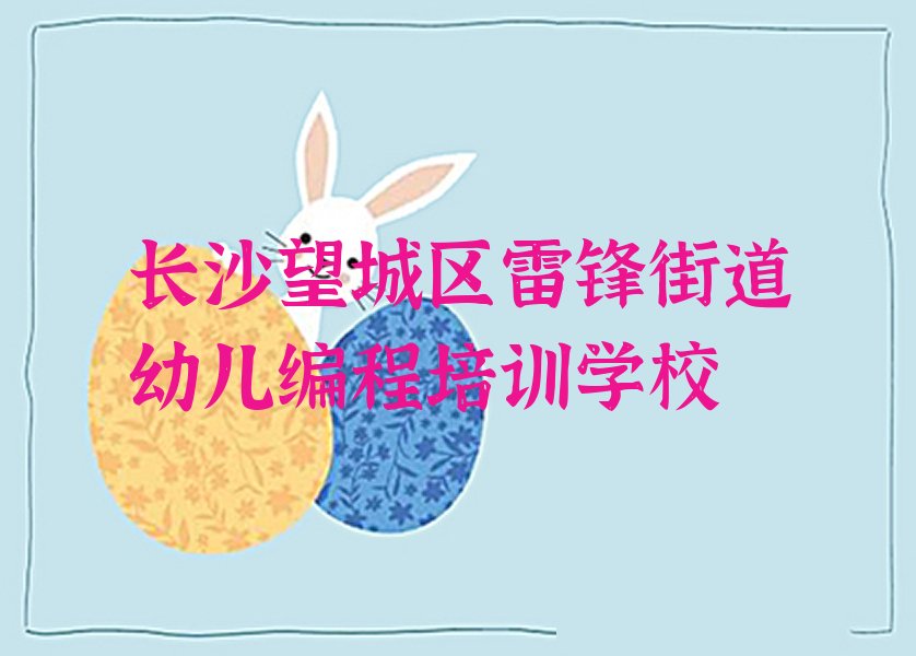 长沙望城区雷锋街道幼儿编程培训学校