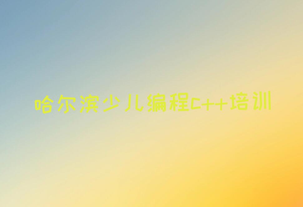 十大哈尔滨双城区少儿编程c++培训班一般学费多少一年呢排行榜
