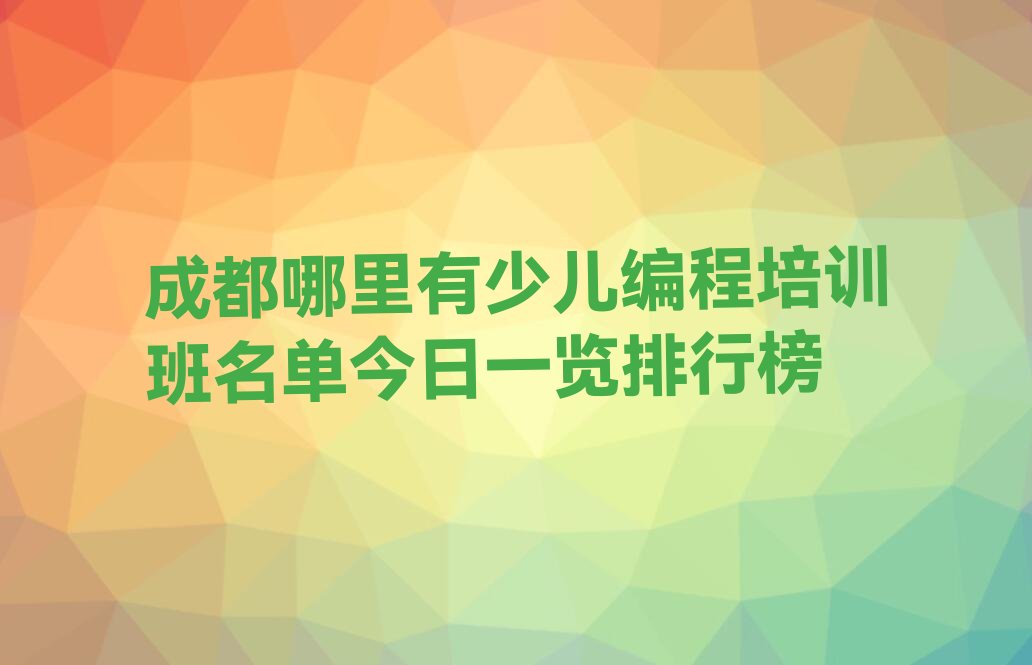 十大成都哪里有少儿编程培训班名单今日一览排行榜排行榜