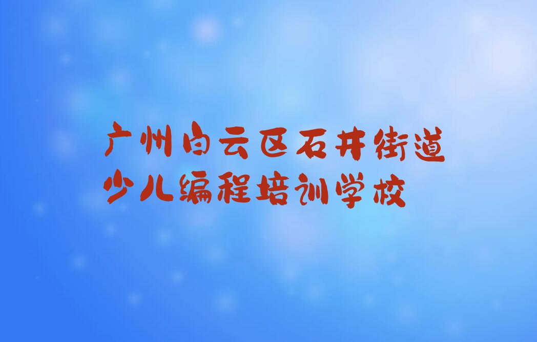 广州白云区石井街道少儿编程培训学校