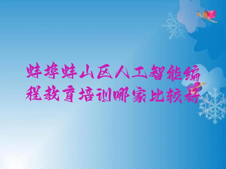 十大蚌埠蚌山区人工智能编程教育培训哪家比较好排行榜