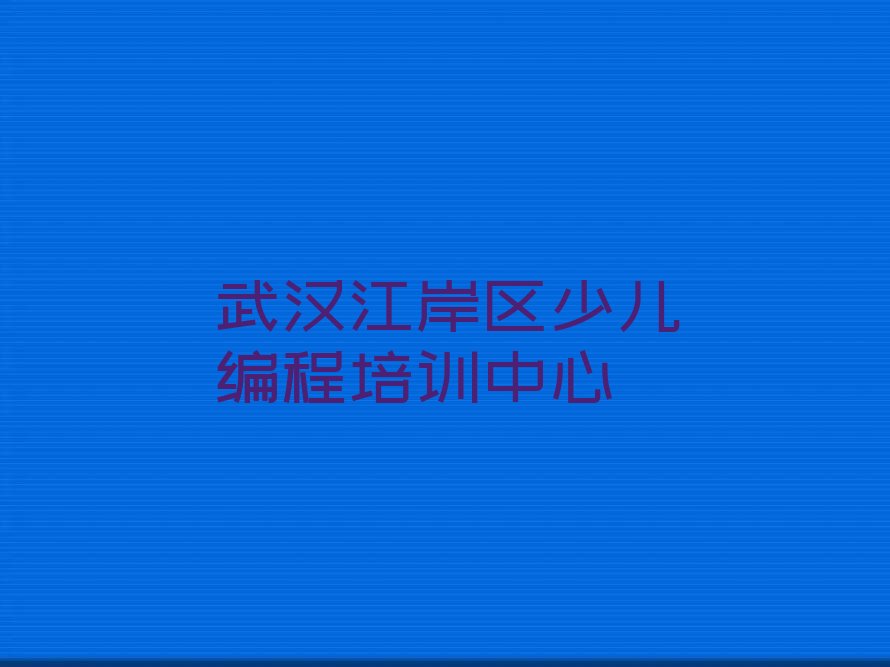 武汉江岸区少儿编程培训中心