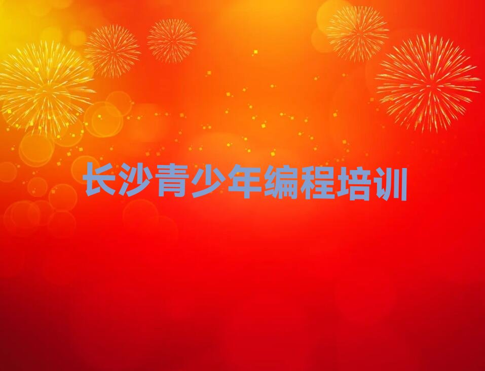 十大长沙学青少年编程的学校榜单一览推荐排行榜排行榜