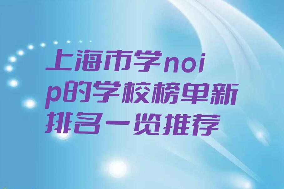 十大上海市学noip的学校榜单新排名一览推荐排行榜