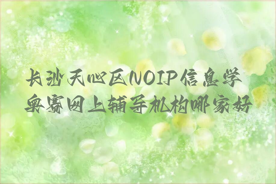 十大长沙天心区NOIP信息学奥赛网上辅导机构哪家好排行榜