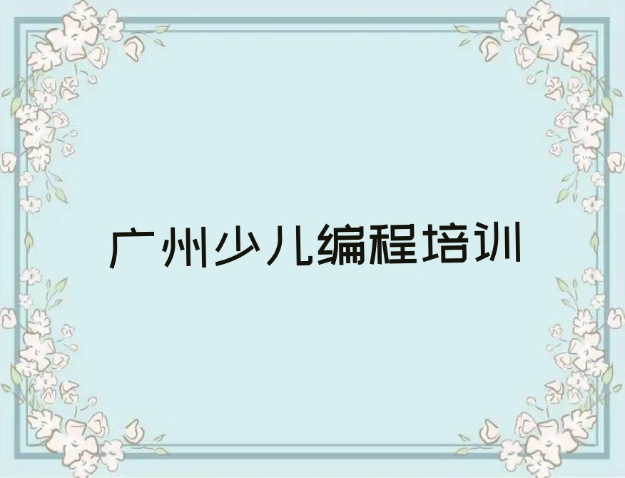 十大广州花都区儿童编程培训班热门课程排行榜