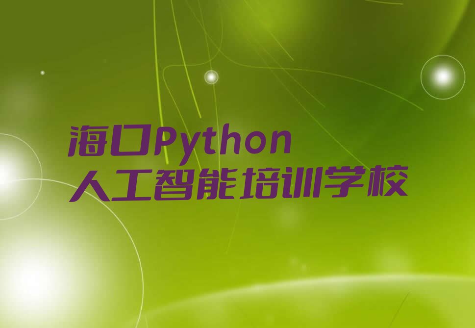 十大2025年海口海口美兰区Python人工智能培训班师资力量怎么样?可靠吗?推荐今日公布一览表排行榜