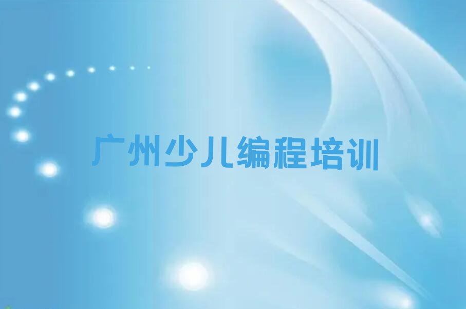 十大广州幼儿编程机构(广州幼儿编程机构实力排名)推荐名单公布排名榜排行榜