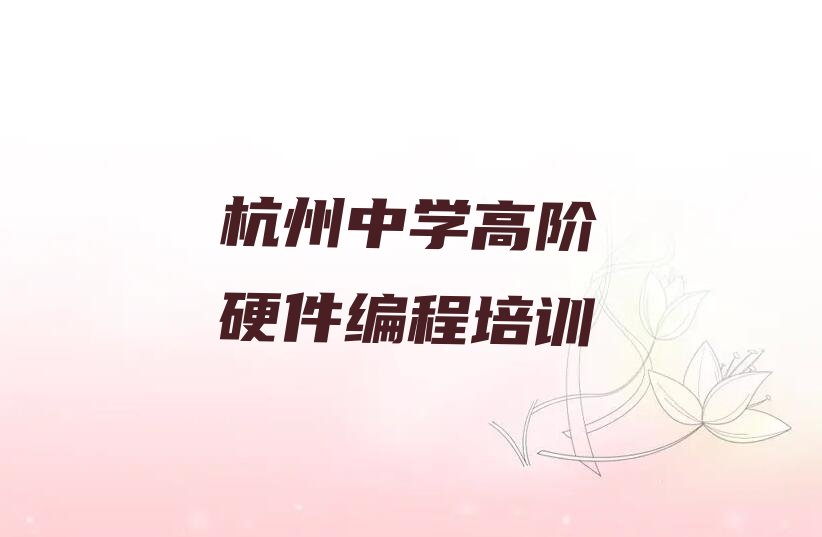 杭州下城区天水街道中学高阶硬件编程培训学校
