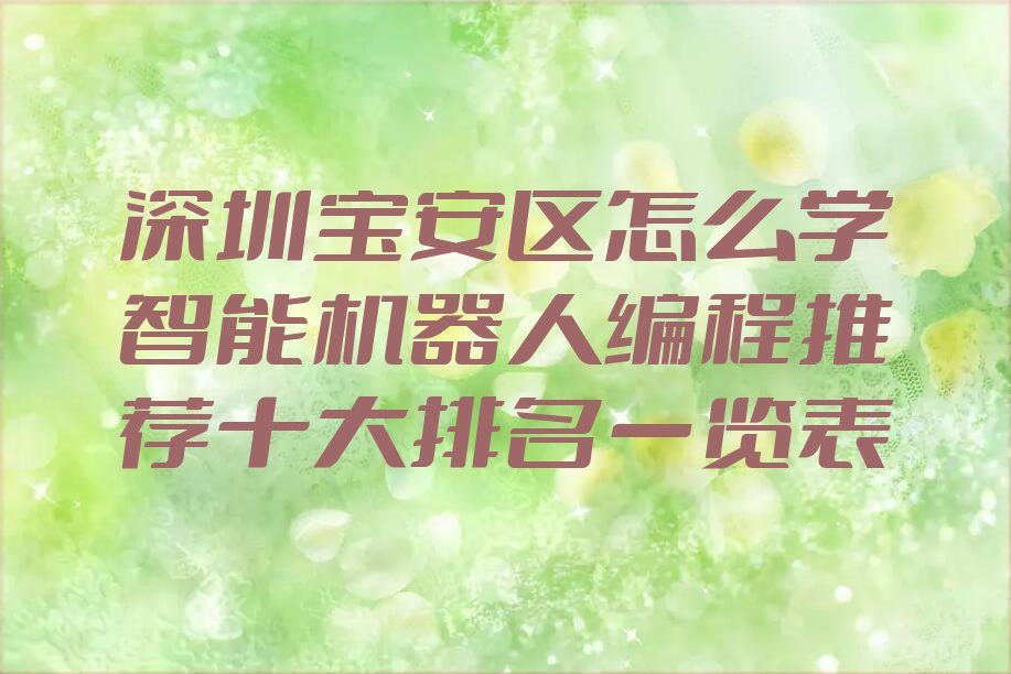 十大深圳宝安区怎么学智能机器人编程推荐十大排名一览表排行榜