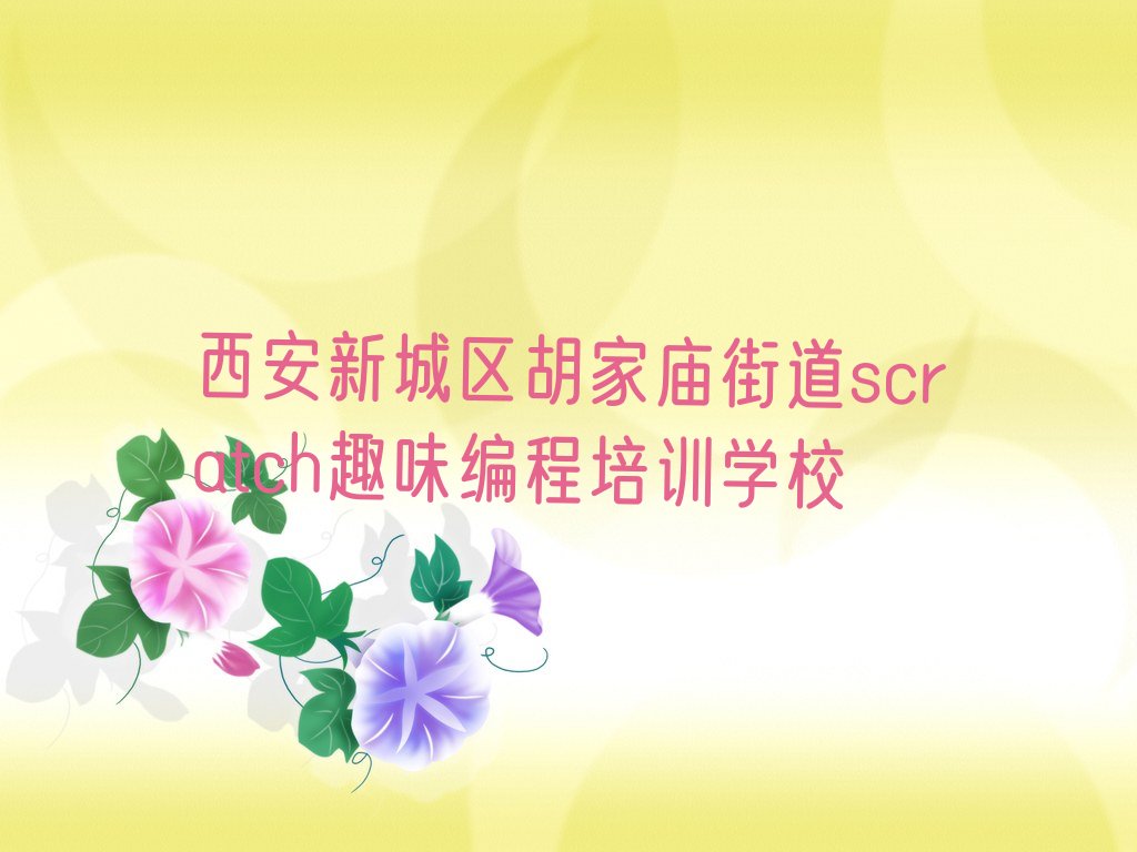 西安新城区胡家庙街道scratch趣味编程培训学校