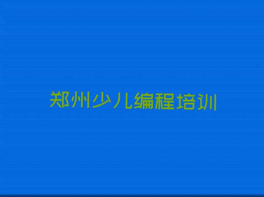 十大郑州惠济区正规小儿编程培训机构排名排行榜