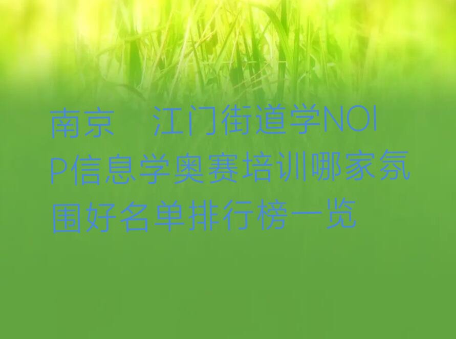 十大南京挹江门街道学NOIP信息学奥赛培训哪家氛围好名单排行榜一览排行榜