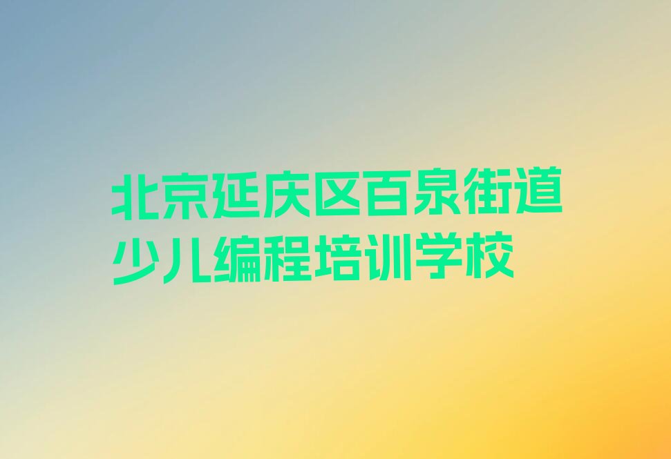 北京延庆区百泉街道少儿编程培训学校