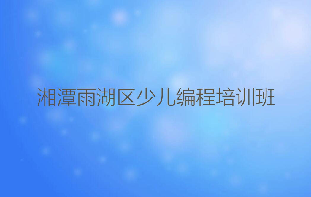 湘潭雨湖区少儿编程培训班