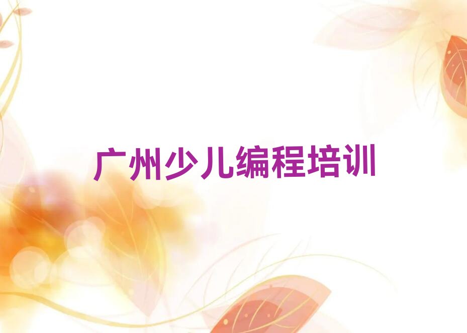 十大广州c语言少儿编程培训机构哪个更好排行榜