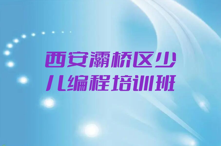 十大2025年西安市比较好青少年编程培训班收费多少钱价目表十强排名榜一览表排行榜