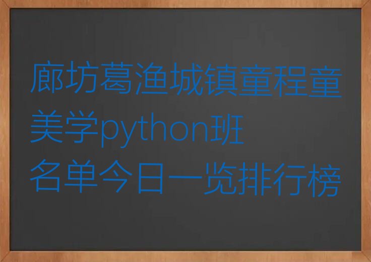 十大廊坊葛渔城镇童程童美学python班名单今日一览排行榜排行榜