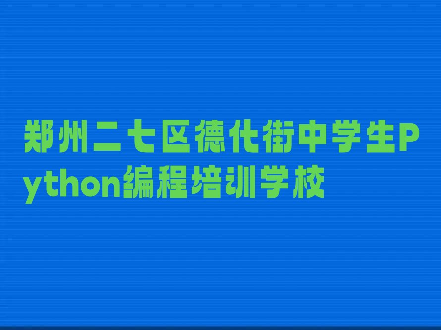 郑州二七区德化街中学生Python编程培训学校