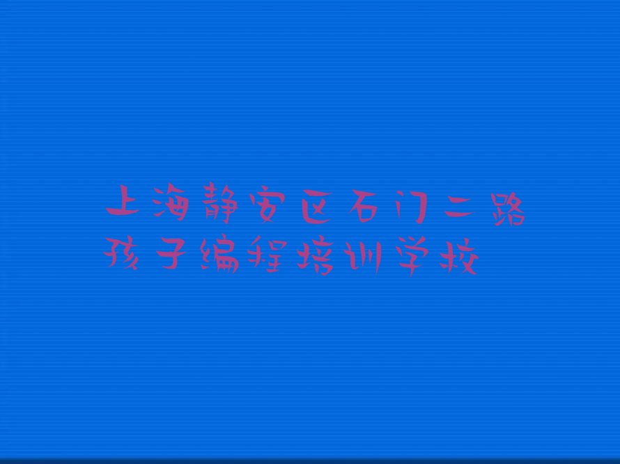 上海静安区石门二路孩子编程培训学校