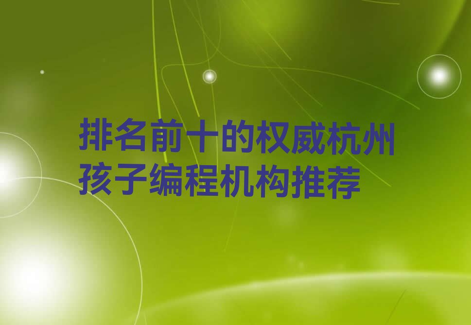 十大排名前十的权威杭州孩子编程机构推荐排行榜