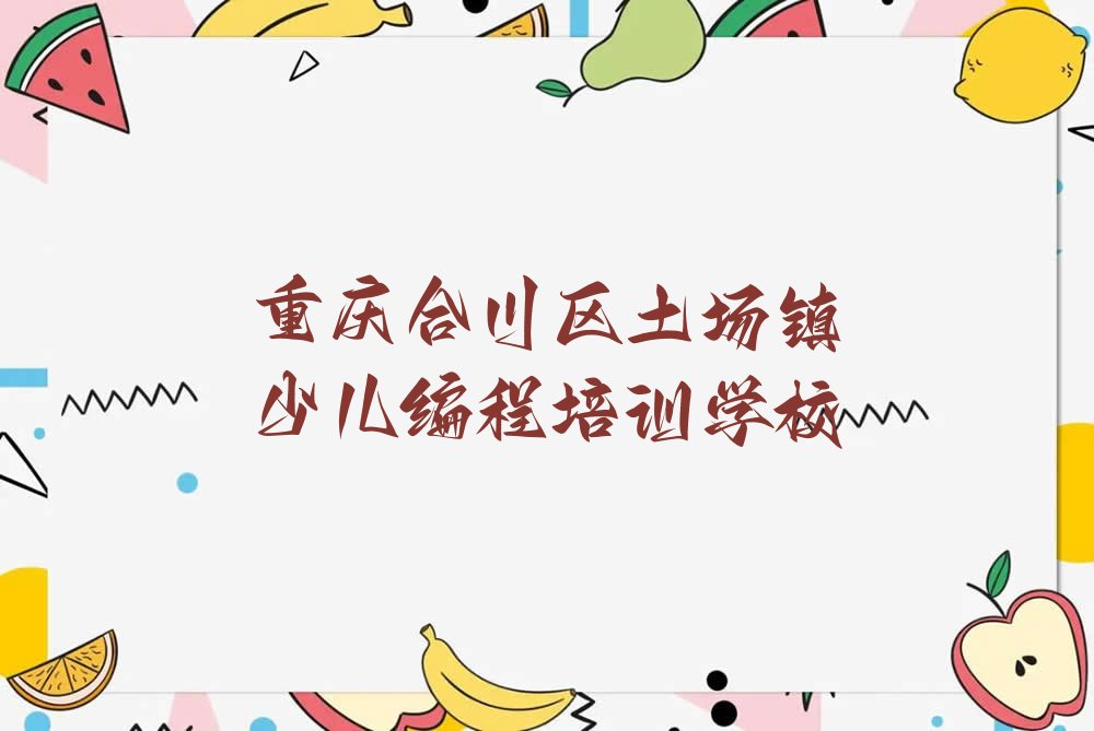 重庆合川区土场镇少儿编程培训学校
