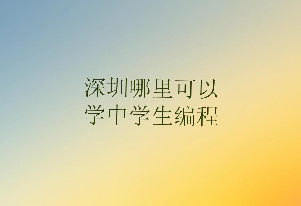 十大深圳哪里可以学中学生编程排行榜