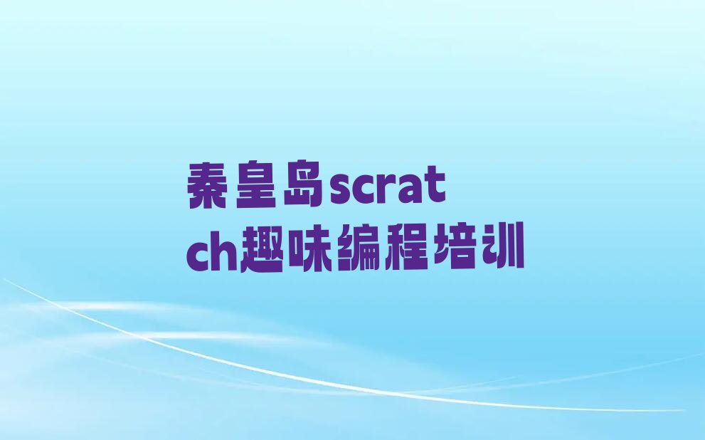 十大秦皇岛scratch趣味编程培训学校排名前十排行榜