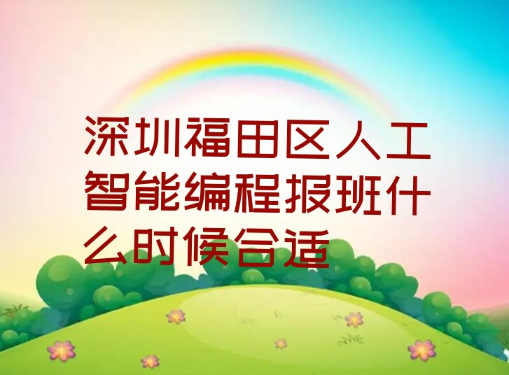 十大深圳福田区人工智能编程报班什么时候合适排行榜