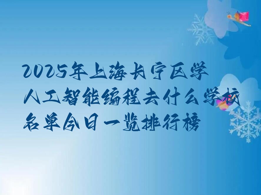 十大2025年上海长宁区学人工智能编程去什么学校名单今日一览排行榜排行榜