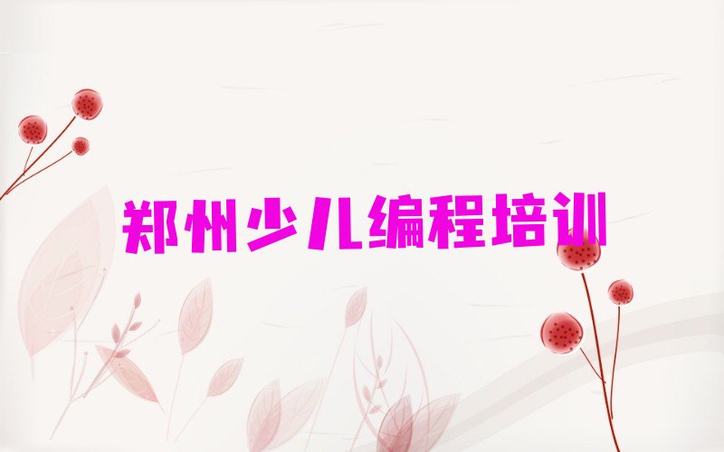 十大郑州惠济区少儿编程比较有名气的少儿编程教育培训机构名单排行榜盘点一览排行榜