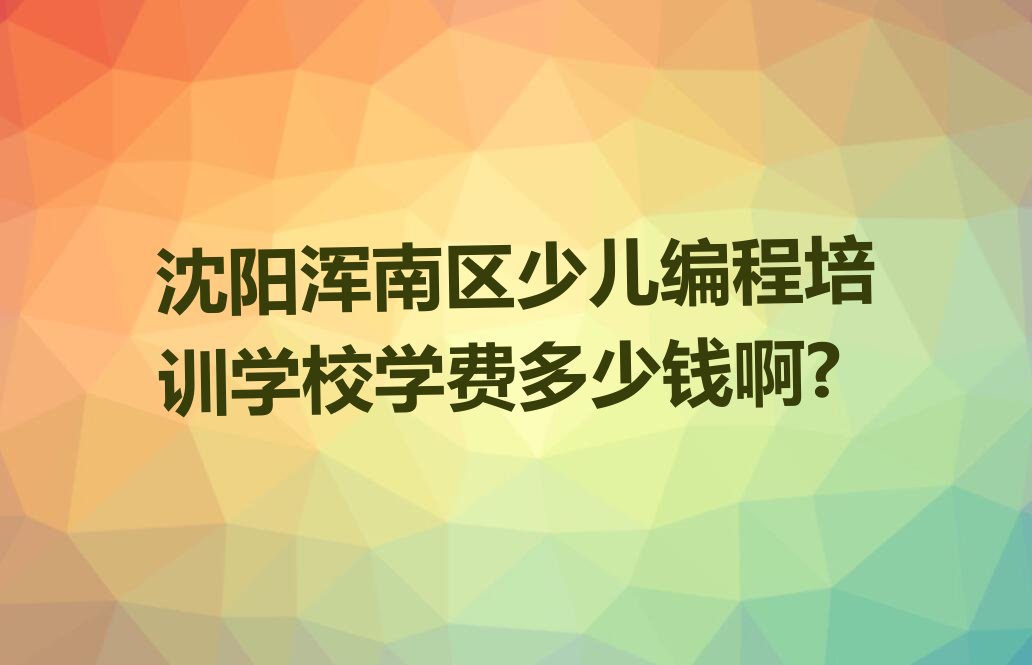 沈阳浑南区少儿编程培训学校