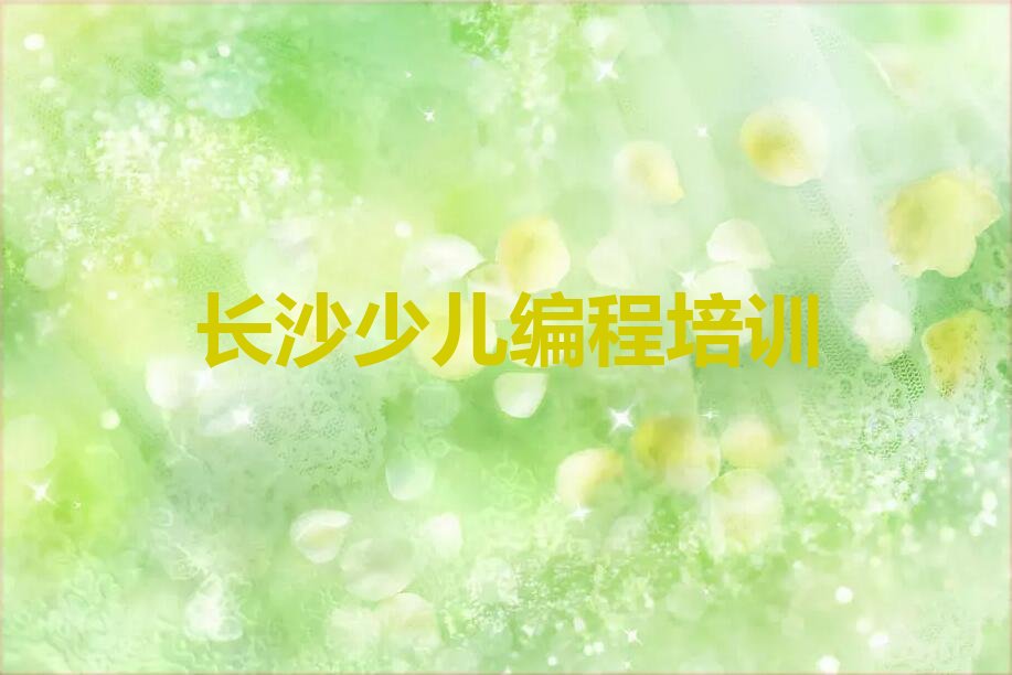 十大2025年长沙岳麓区天顶街道幼儿编程培训学校好评度排名名单推荐名单公布排名榜排行榜