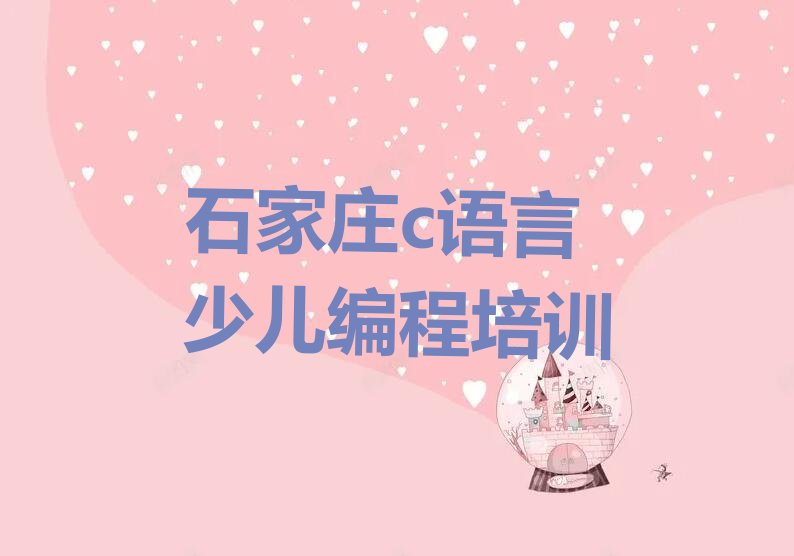 十大石家庄建华南街道c语言少儿编程培训班排名前十名单简介及收费标准一览表人气排行榜一览表排行榜