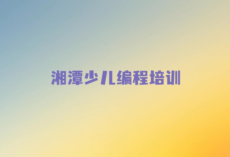 湘潭雨湖区少儿编程培训学校