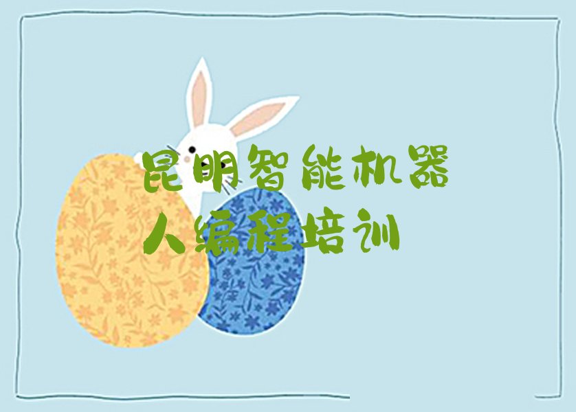 十大昆明西山区学智能机器人编程哪个学校好排行榜