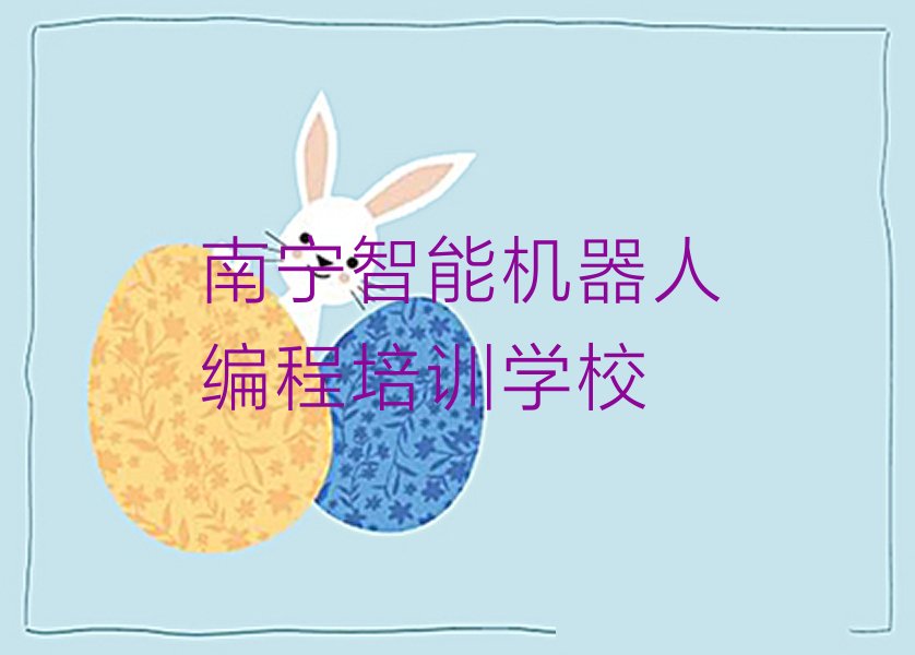 十大南宁锣圩镇培训智能机器人编程的机构有哪些名单排行榜一览排行榜