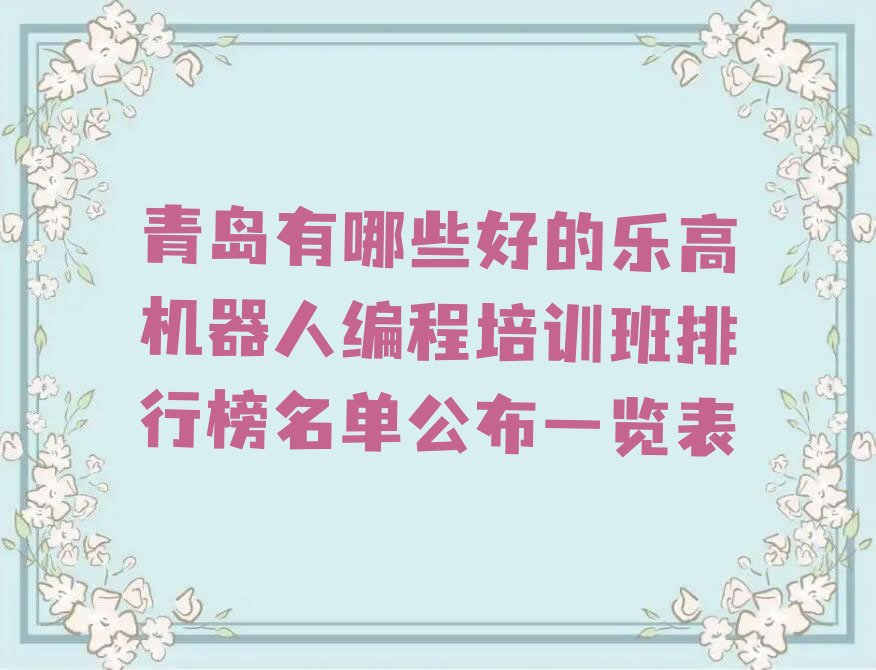 十大青岛有哪些好的乐高机器人编程培训班排行榜名单公布一览表排行榜