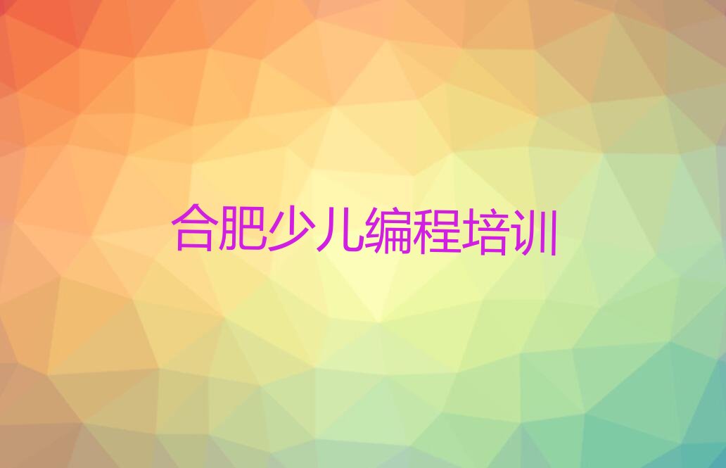 十大合肥瑶海区c语言少儿编程去哪儿哪里学比较好排行榜
