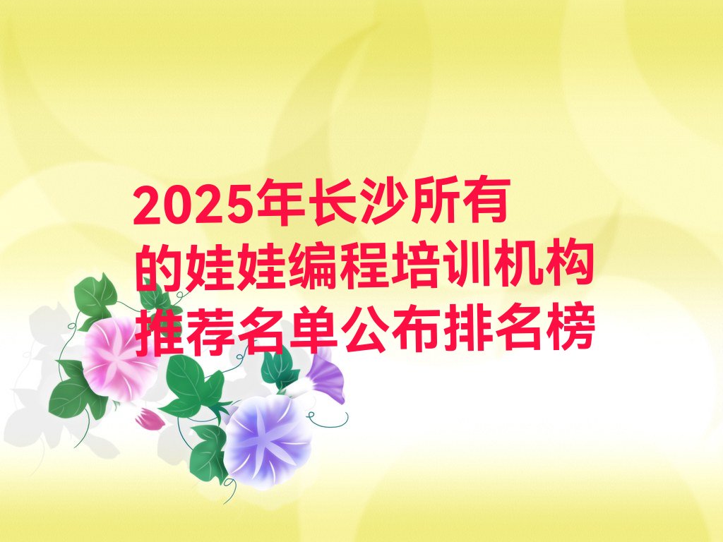 十大2025年长沙所有的娃娃编程培训机构推荐名单公布排名榜排行榜