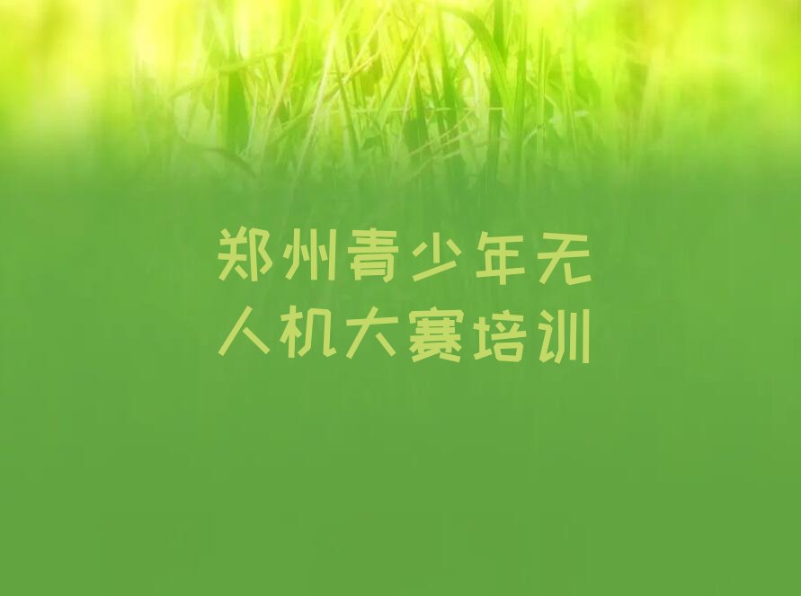 郑州经开区青少年无人机大赛培训学校