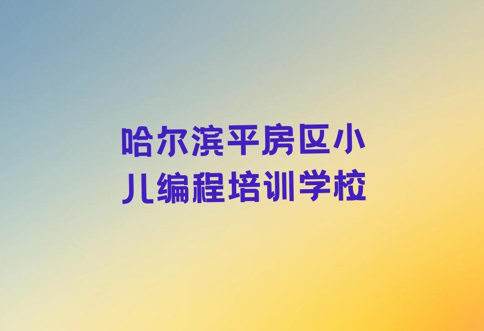 哈尔滨平房区小儿编程培训学校