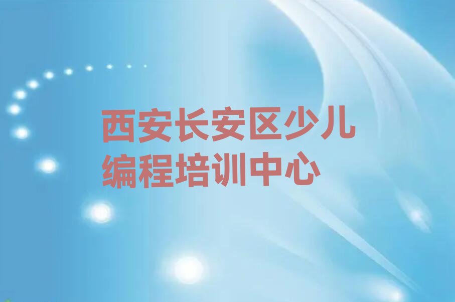 十大西安长安区少儿编程科技素质培训怎么报榜单新排名一览推荐排行榜