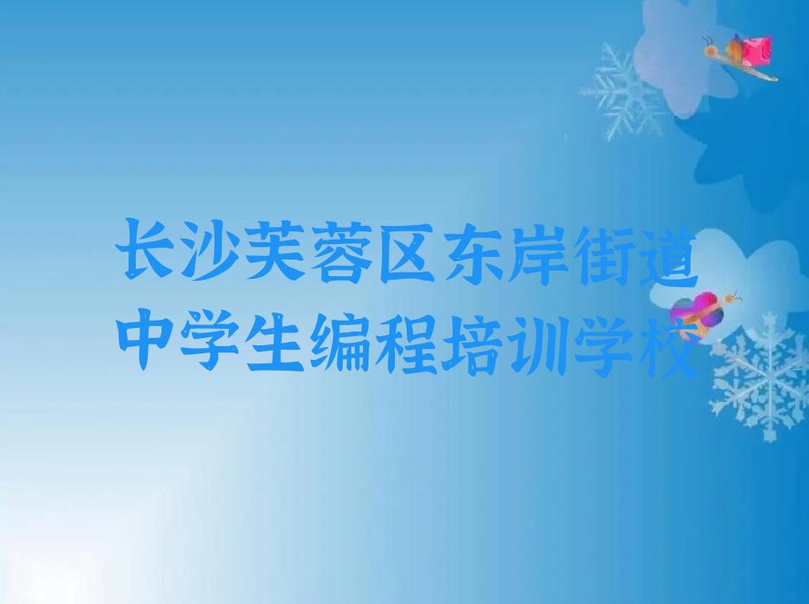 十大长沙芙蓉区学中学生编程培训班一般学费多少实力名单一览排行榜排行榜